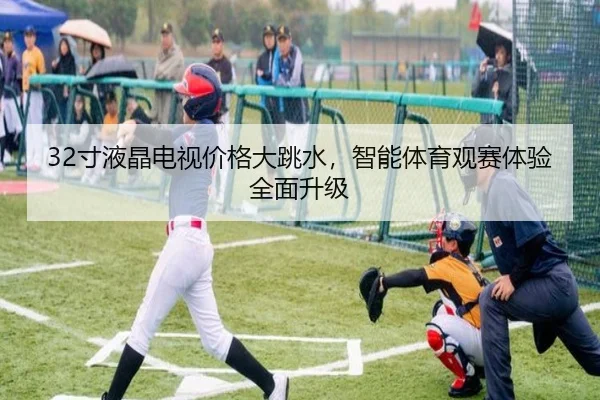 32寸液晶电视价格大跳水，智能体育观赛体验全面升级